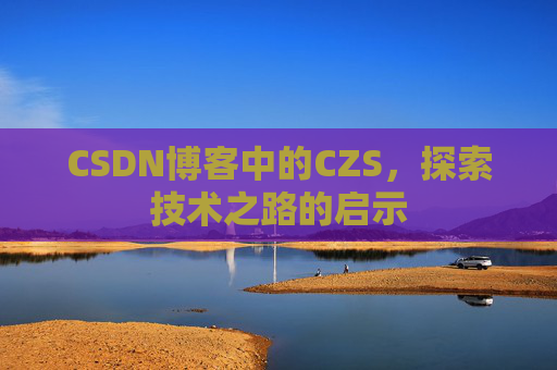 CSDN博客中的CZS，探索技术之路的启示